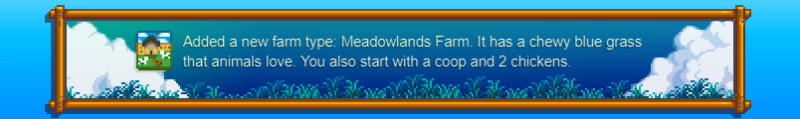Added a new farm type: Meadowlands Farm. It has chewy blue grass that animals love. You also start with a coop and two chickens.
