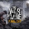 This War Of Mine: Final Cut Expands The Anti-War Title For Modern Consoles Next Month.